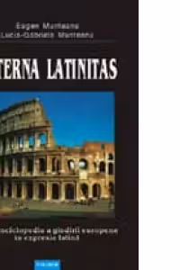 Aeterna latinitas. Mica enciclopedie a gindirii europene in expresie latina