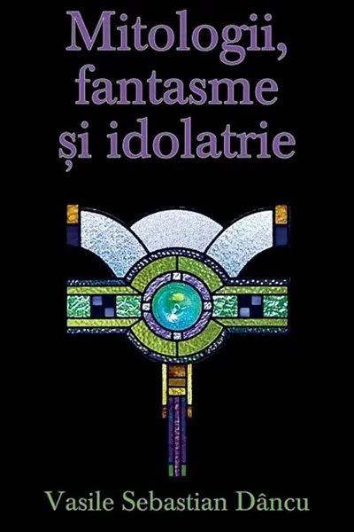 Mitologii, fantasme și idolatrie