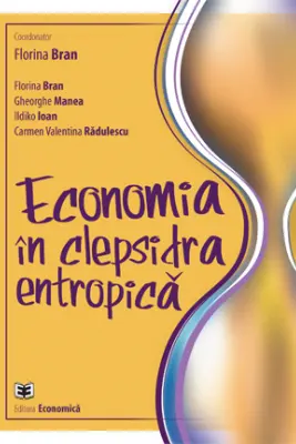 Economia in clepsidra entropica - Florina Bran, Gheorghe Manea, Ildikó Ioan, Carmen Valentina Radulescu
