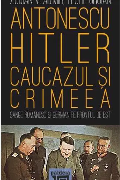 Antonescu-Hitler. Caucazul si Crimeea