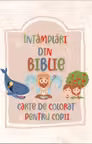 Intamplari din Biblie. Carte de colorat pentru copii