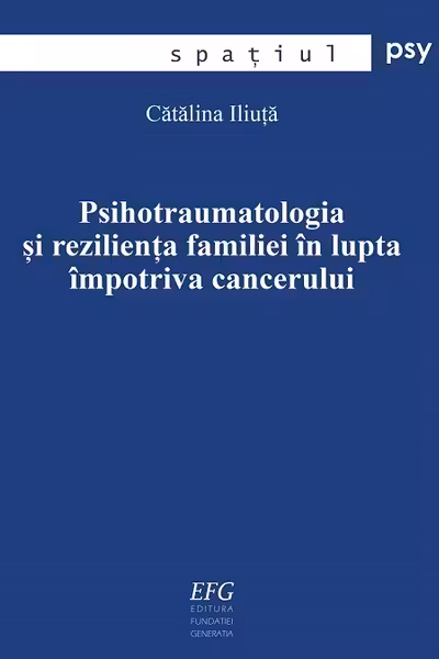 Psihotraumatologia si rezilienta familiei in lupta impotriva cancerului