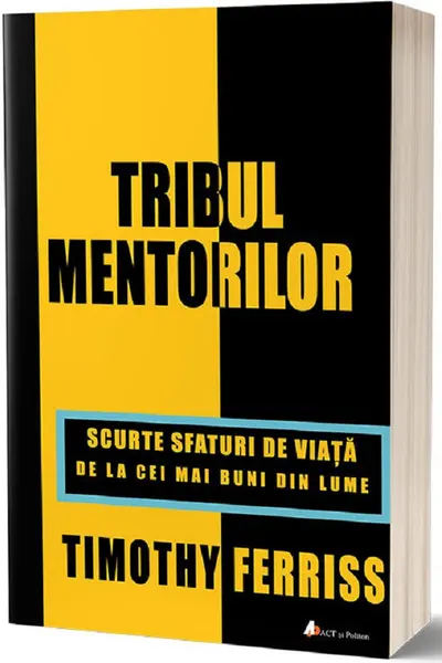 Tribul mentorilor. Scurte sfaturi de viata de la cei mai buni din lume