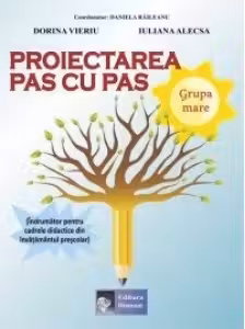 Proiectarea pas cu pas Grupa mare (Indrumator pentru cadrele didactice din invatamantul prescolar)