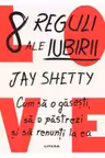 8 REGULI ALE IUBIRII. Cum sa o gasesti sa o pastrezi si sa renunti la ea.