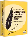 Literatura romana pentru elevi. Eseuri structurate. Volumul II. Proza