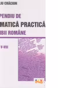 Compendiu de gramatica practica a limbii romane pentru clasele V-VIII