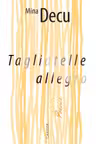 TAGLIATELLE ALLEGRO. Poeme. Mina Decu