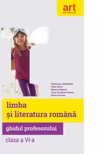 Limba si literatura romana. Clasa a VI-a. Ghidul profesorului