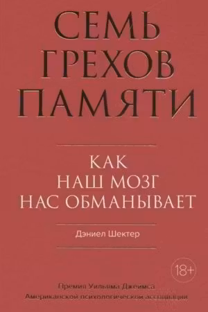 Семь грехов памяти. Как наш мозг нас обманывает