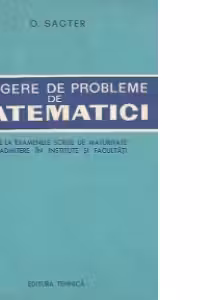 Culegere de probleme de matematici propuse la examenele scrise de maturitate si de admitere in institute si facultati