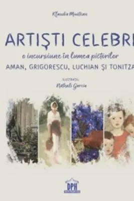 Artiști celebri. O incursiune în lumea pictorilor Aman, Grigorescu, Luchian și Tonitza