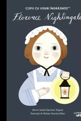 Florence Nightingale. Volumul 56. Copii cu visuri indraznete