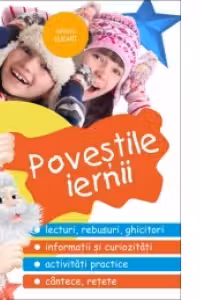 Povestile iernii. Lecturi, rebusuri, ghicitori, informatii si curiozitati, exercitii, activitati practice, cantece, retete editie 2014