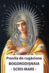 Pravila de rugaciune Bogorodisnaia