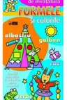 Formele si culorile - Prima mea carte de invatatura