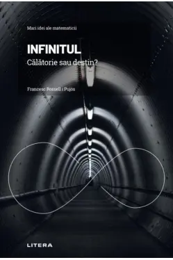 MARI IDEI ALE MATEMATICII. Infinitul. Calatorie sau destin?