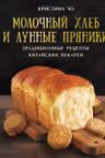 Молочный хлеб и лунные пряники: традиционные рецепты китайских пекарен