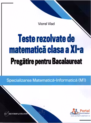 Teste rezolvate de matematica clasa a 11-a. Pregatire pentru Bacalaureat (M1)