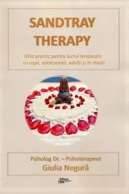 Sandtray Therapy. Ghid practic pentru lucrul terapeutic cu copii, adolescenti, adulti si in relatii