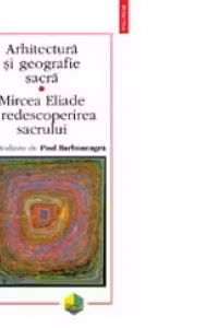 Arhitectura si geografie sacra. Mircea Eliade si redescoperirea sacrului