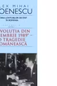 Istoria loviturilor de stat in Romania - vol. IV (I)- ''Revolutia din decembrie 1989''-O tragedie romaneasca