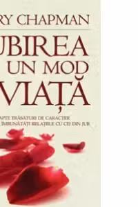 Iubirea ca un mod de viata. Sapte trasaturi de caracter ce va vor imbunatati relatiile cu cei din jur