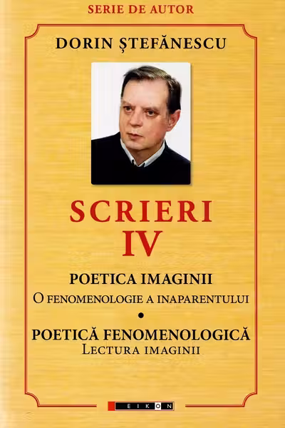 Scrieri Vol.4: Poetica imaginii. Poetica fenomenologică