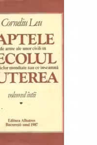 Faptele de arme ale unor civili in secolul razboaielor mondiale sau ce inseamna puterea, Volumul I
