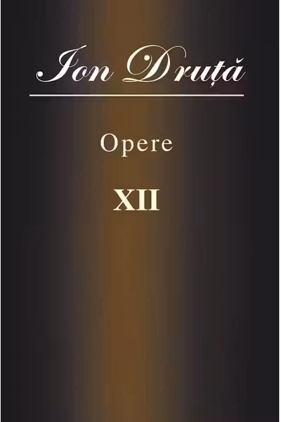 Opere XII. Ion Druta