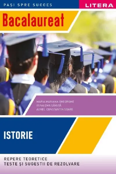 BACALAUREAT. ISTORIE. Repere teoretice. Teste si sugestii de rezolvare. Clasa a XII-a