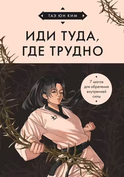Иди туда где трудно. 7 шагов для обретения внутренней силы