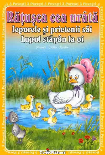 3 Povești: Rațușca cea urâtă. Iepurele și prietenii săi. Lupul, stăpân la oi