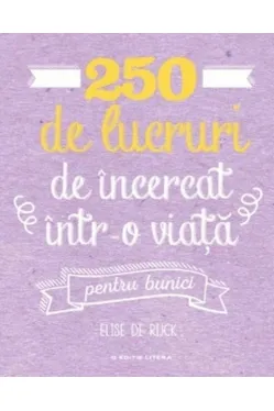 250 de lucruri de incercat intr-o viata, pentru bunici