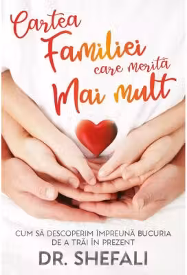 Cartea familiei care merita mai mult - Cum sa descoperim impreuna bucuria de a trai in prezent