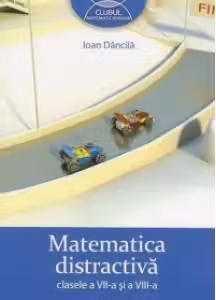 Matematica distractivă - Clasele 7-8
