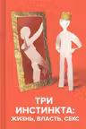 Три инстинкта. Жизнь. Власть. Секс