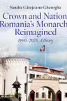 Crown and Nation. Romania's Monarchy Reimagined 1990–2025. A Diary