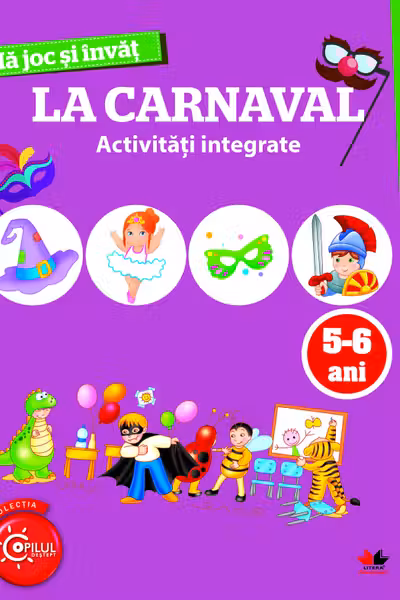 MA JOC SI INVAT. La carnaval. Activitati integrate. 5-6 ani