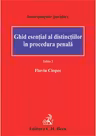 Ghid esential al distinctiilor in procedura penala. Editia 2