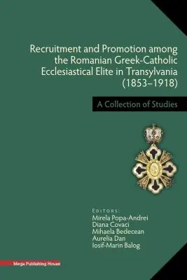 Recruitment and Promotion among the Romanian Greek-Catholic Ecclesiastical Elite in Transylvania (1853–1918)