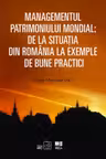 Managementul patrimoniului mondial: De la situatia din Romania la exemple de bune practici