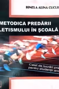 Metodica predarii atletismului in scoala. Caiet de lucrari practice pentru studentii anului II