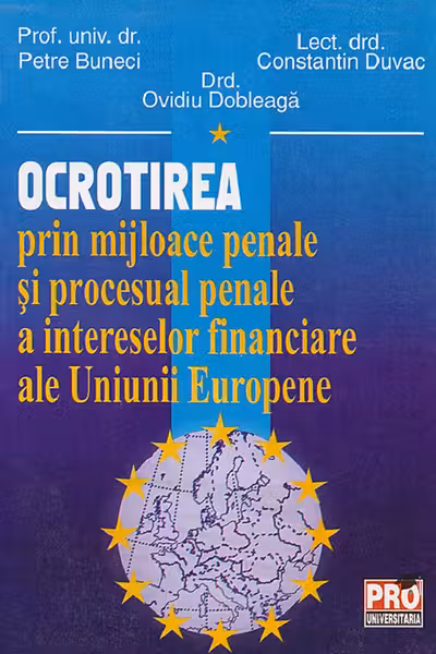Ocrotirea prin mijloace penale și procesual penale a intereselor financiare ale UE