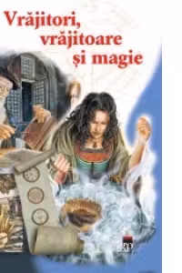 Ce si cum. Vrajitori, vrajitoare si magie