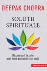 Solutii spirituale. Raspunsuri la cele mai mari provocari ale vietii