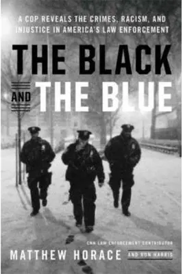 The Black and the Blue: A Cop Reveals the Crimes, Racism, and Injustice in America's Law Enforcement - Matthew Horace, Ron Harris
