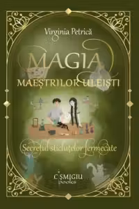 Magia maestrilor uleisti. Secretul sticlutelor fermecate