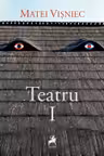 Matei Visniec. Teatru I