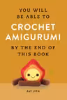 You Will Be Able to Crochet Amigurumi by the End of This Book